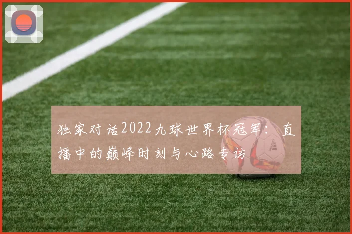 独家对话2022九球世界杯冠军：直播中的巅峰时刻与心路专访