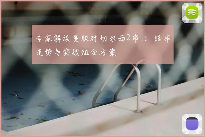 专家解读曼联对切尔西2串1：赔率走势与实战组合方案