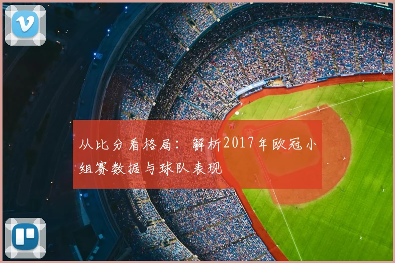 从比分看格局：解析2017年欧冠小组赛数据与球队表现