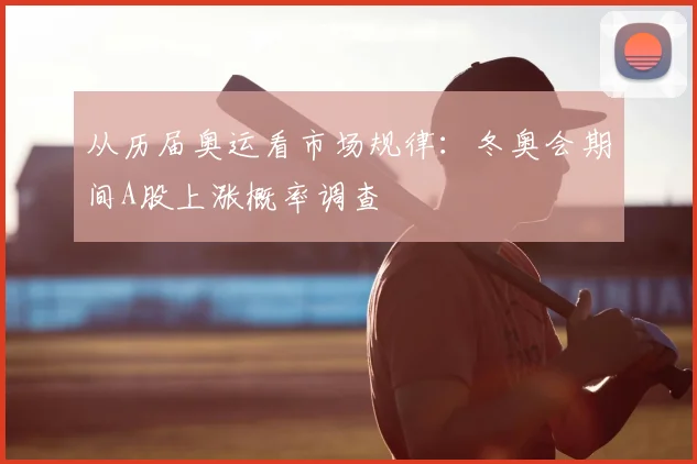从历届奥运看市场规律：冬奥会期间A股上涨概率调查