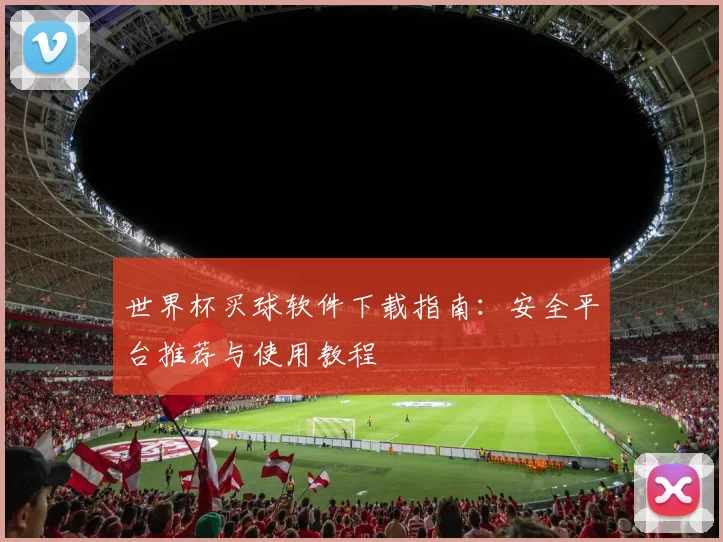 世界杯买球软件下载指南:安全平台推荐与使用教程