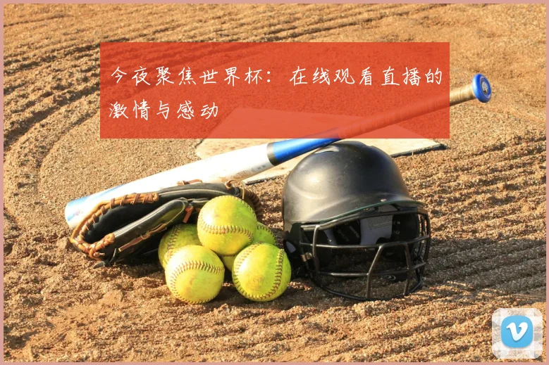 今夜聚焦世界杯：在线观看直播的激情与感动