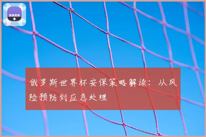 俄罗斯世界杯安保策略解读：从风险预防到应急处理